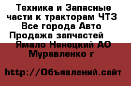 Техника и Запасные части к тракторам ЧТЗ - Все города Авто » Продажа запчастей   . Ямало-Ненецкий АО,Муравленко г.